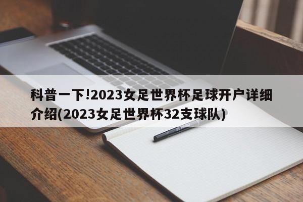 科普一下!2023女足世界杯足球开户详细介绍(2023女足世界杯32支球队)