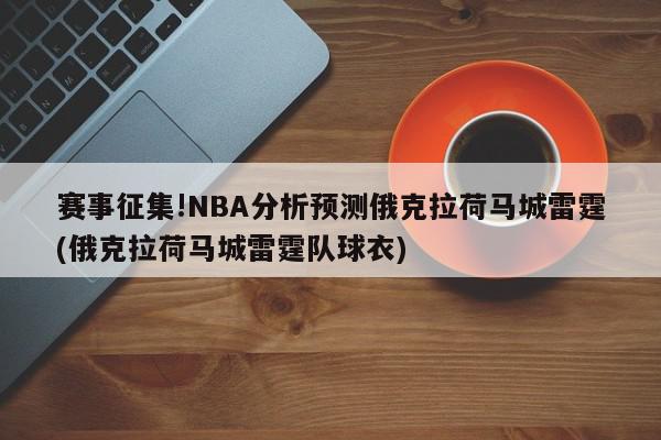 赛事征集!NBA分析预测俄克拉荷马城雷霆(俄克拉荷马城雷霆队球衣)