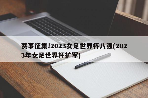 赛事征集!2023女足世界杯八强(2023年女足世界杯扩军)