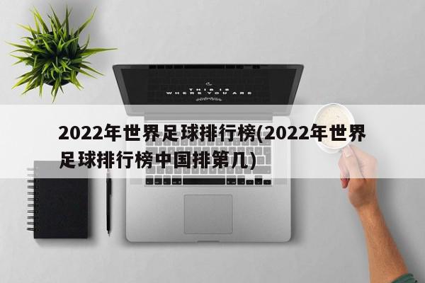 2022年世界足球排行榜(2022年世界足球排行榜中国排第几)