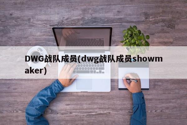 DWG战队成员(dwg战队成员showmaker)