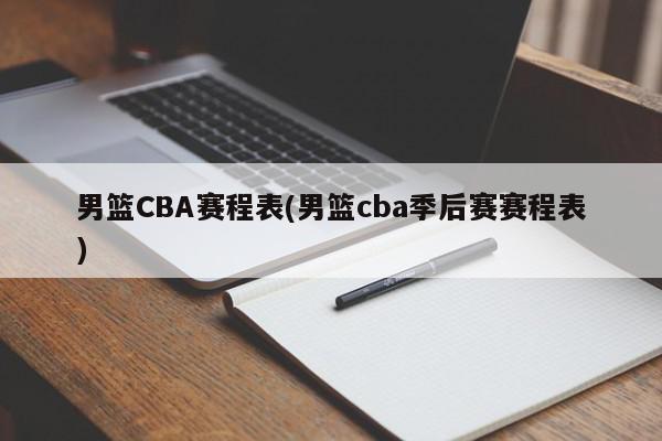 男篮CBA赛程表(男篮cba季后赛赛程表)