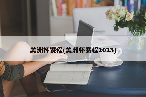 美洲杯赛程(美洲杯赛程2023)