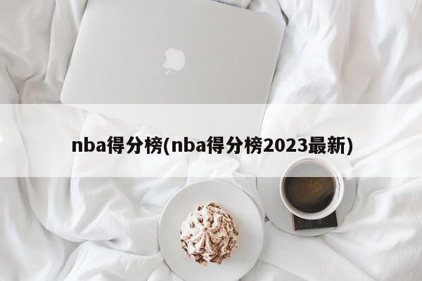 nba得分榜(nba得分榜2023最新)