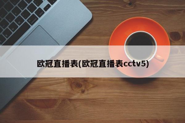 欧冠直播表(欧冠直播表cctv5)