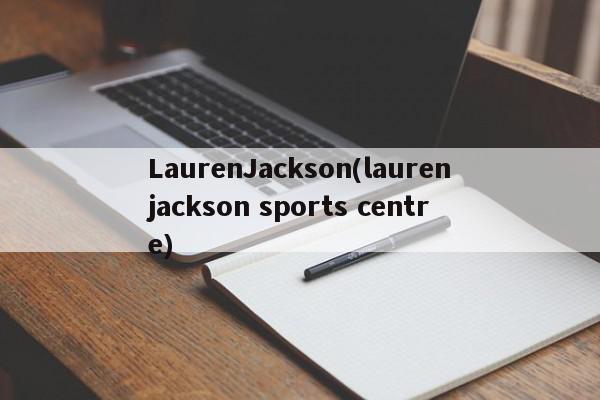 LaurenJackson(laurenjackson sports centre)