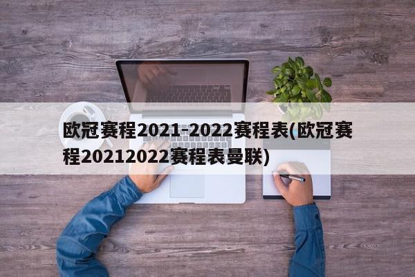 欧冠赛程2021-2022赛程表(欧冠赛程20212022赛程表曼联)