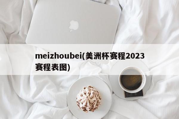 meizhoubei(美洲杯赛程2023赛程表图)