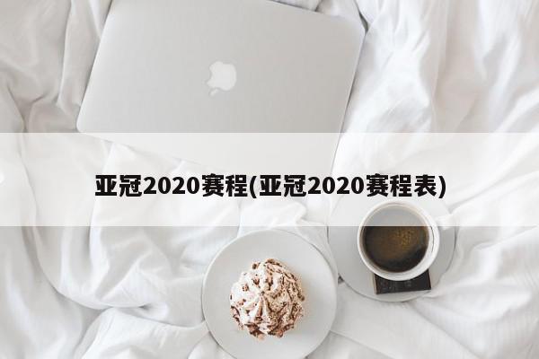 亚冠2020赛程(亚冠2020赛程表)