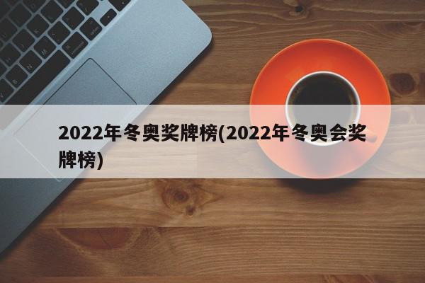 2022年冬奥奖牌榜(2022年冬奥会奖牌榜)