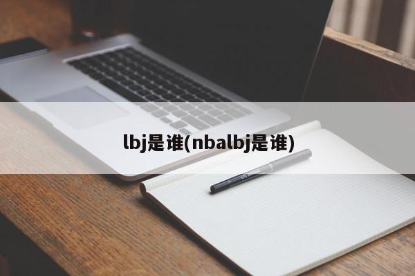 lbj是谁(nbalbj是谁)