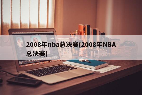 2008年nba总决赛(2008年NBA总决赛)