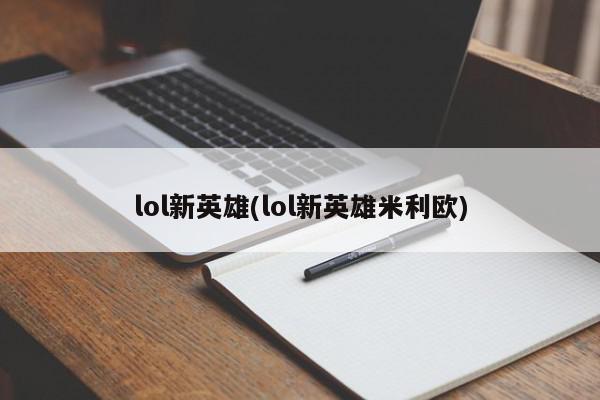 lol新英雄(lol新英雄米利欧)