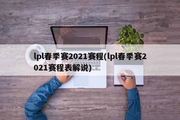 lpl春季赛2021赛程(lpl春季赛2021赛程表解说)