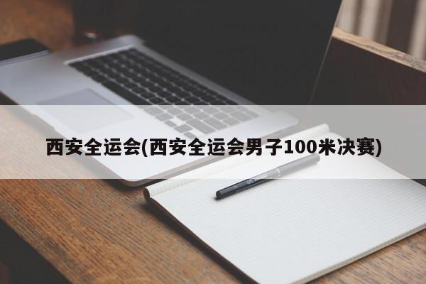 西安全运会(西安全运会男子100米决赛)