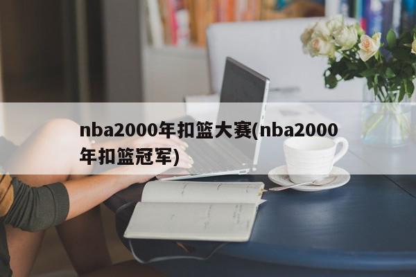 nba2000年扣篮大赛(nba2000年扣篮冠军)