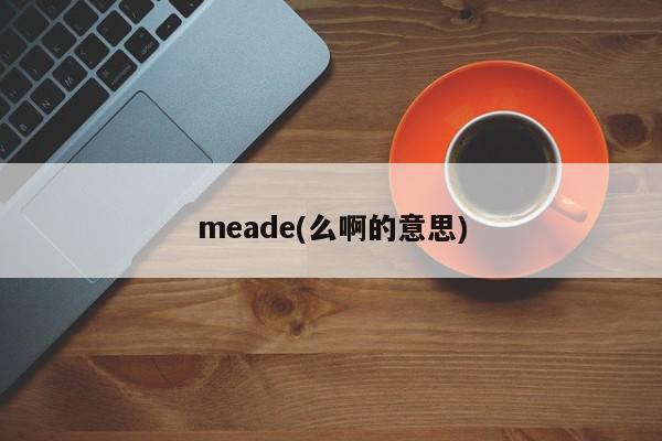 meade(么啊的意思)