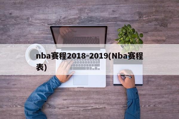 nba赛程2018-2019(Nba赛程表)