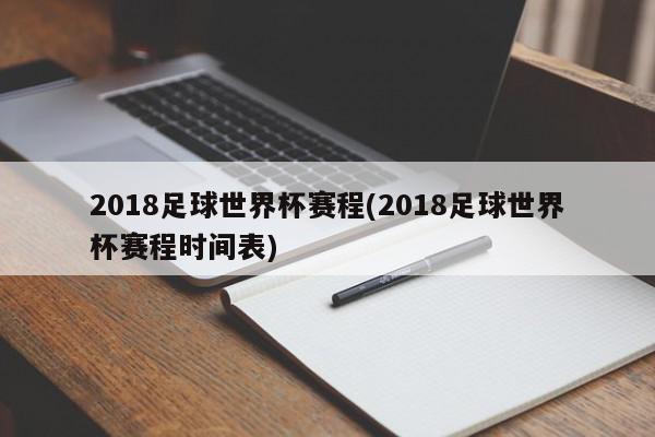 2018足球世界杯赛程(2018足球世界杯赛程时间表)