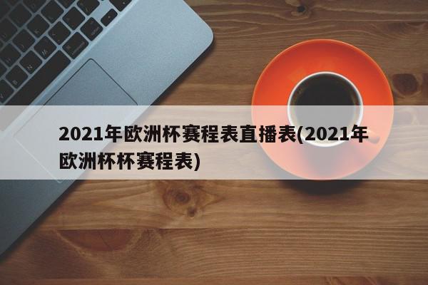 2021年欧洲杯赛程表直播表(2021年欧洲杯杯赛程表)