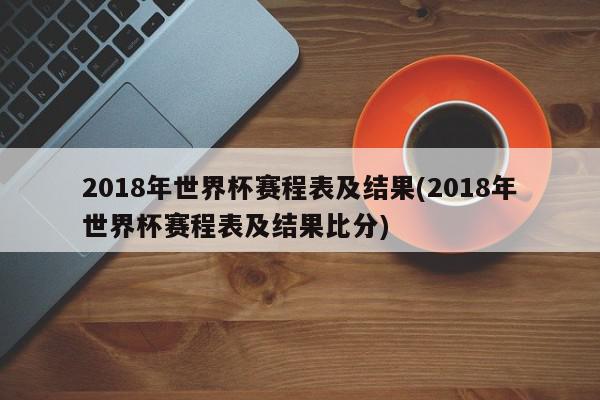 2018年世界杯赛程表及结果(2018年世界杯赛程表及结果比分)