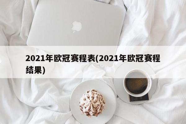 2021年欧冠赛程表(2021年欧冠赛程结果)