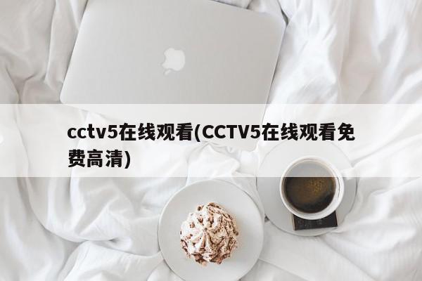 cctv5在线观看(CCTV5在线观看免费高清)