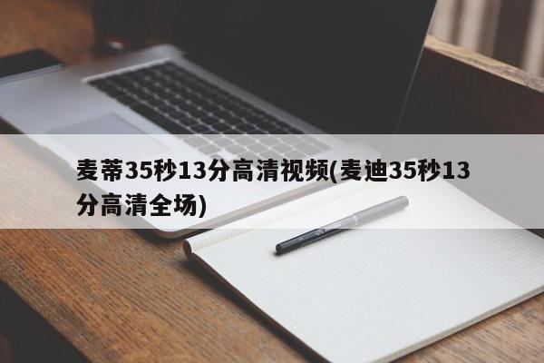 麦蒂35秒13分高清视频(麦迪35秒13分高清全场)