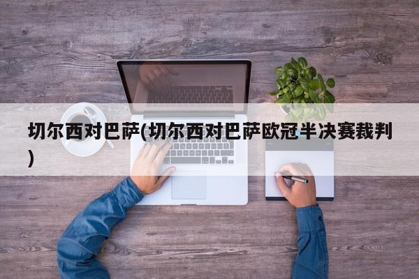 切尔西对巴萨(切尔西对巴萨欧冠半决赛裁判)