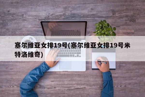 塞尔维亚女排19号(塞尔维亚女排19号米特洛维奇)