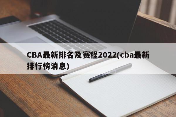 CBA最新排名及赛程2022(cba最新排行榜消息)